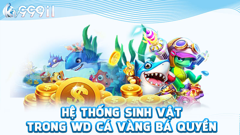 hệ thống sinh vật trong wd cá vàng bá quyền