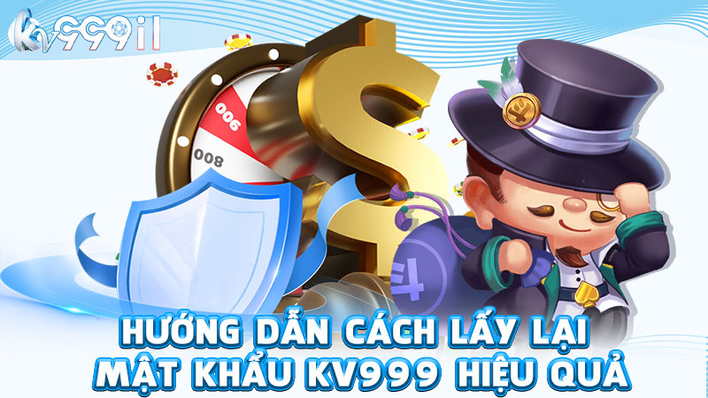hướng dẫn cách lấy lại mật khẩu kv999 hiệu quả