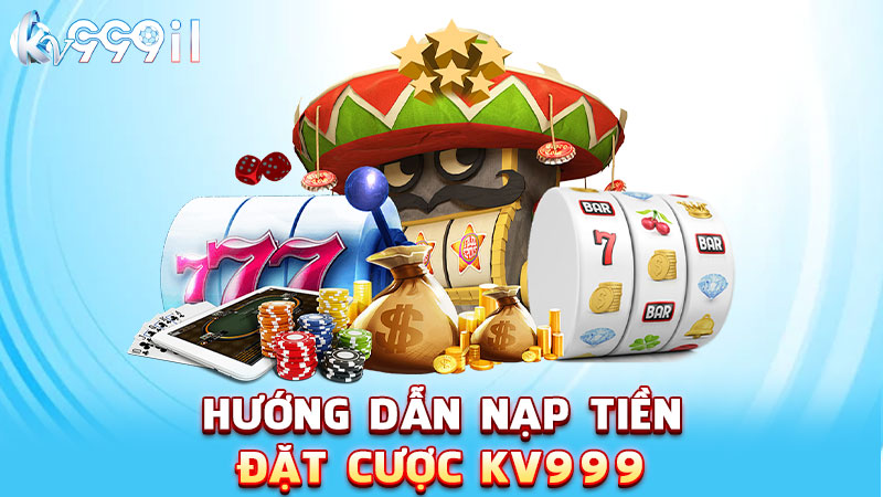 hướng dẫn nạp tiền đặt cược kv999