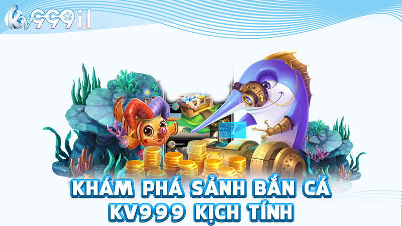 khám phá sảnh bắn cá kv999 kịch tính