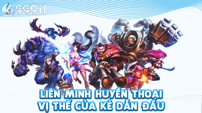 liên minh huyền thoại - vị thế của kẻ dẫn đầu