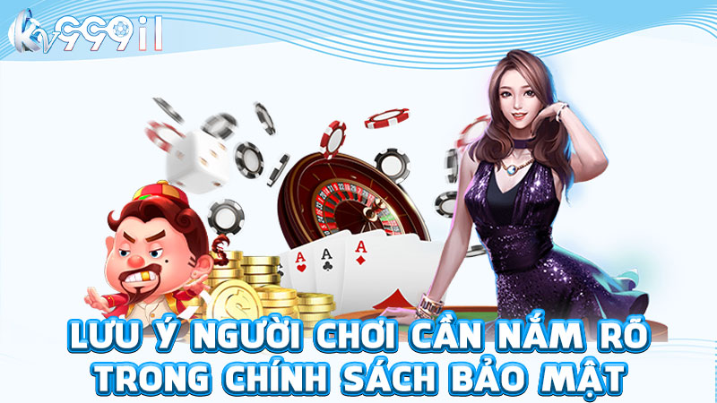 lưu ý người chơi cần nắm rõ trong chính sách bảo mật