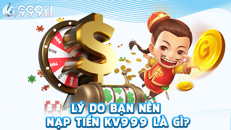 lý do bạn nên nạp tiền kv999 là gì