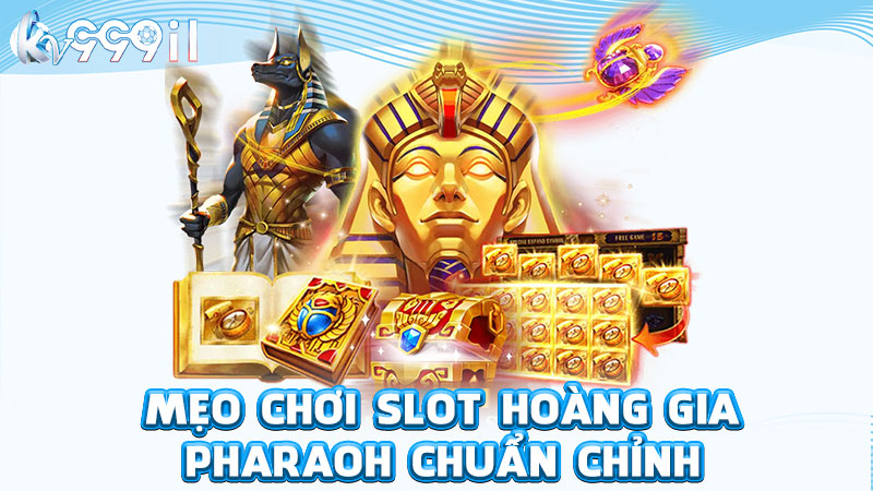 mẹo chơi slot hoàng gia pharaoh chuẩn chỉnh