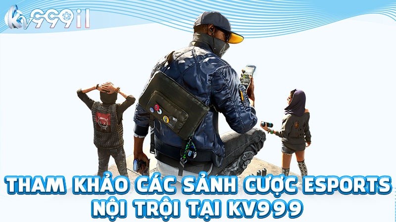 tham khảo các sảnh cược esports nội trội tại kv999