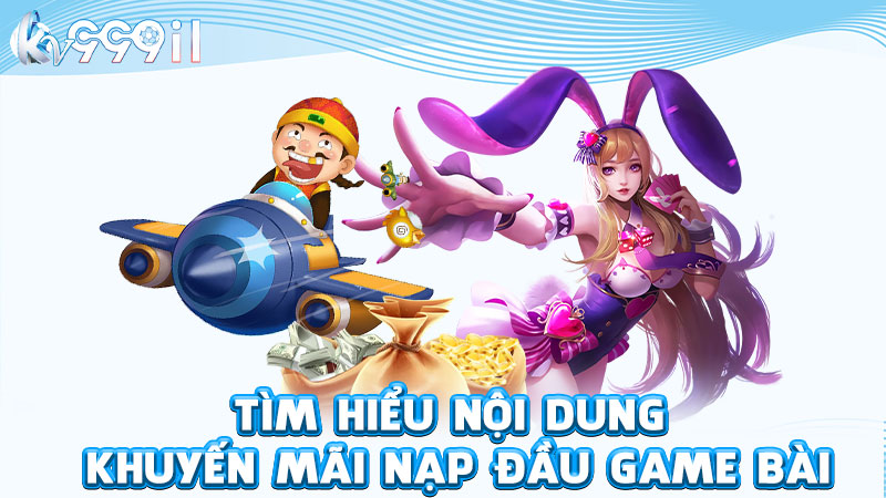 tìm hiểu nội dung khuyến mãi nạp đầu game bài