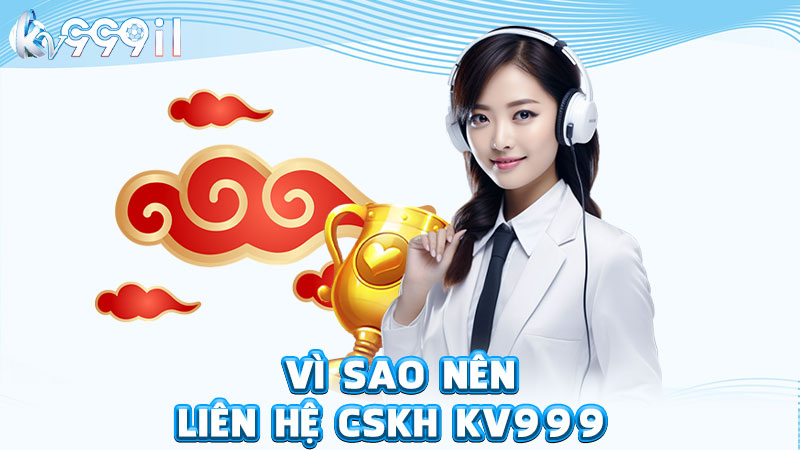 vì sao nên liên hệ cskh kv999